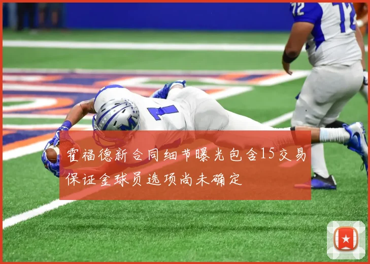 霍福德新合同细节曝光包含15交易保证金球员选项尚未确定