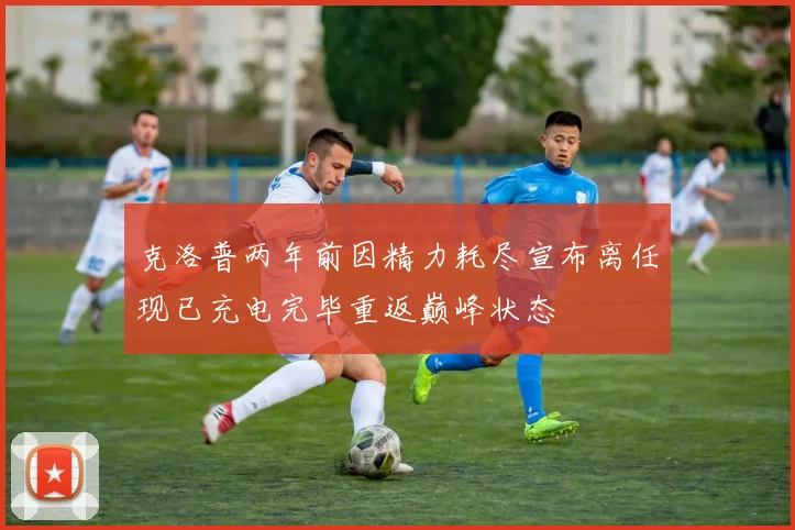 克洛普两年前因精力耗尽宣布离任现已充电完毕重返巅峰状态