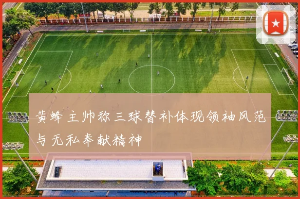 黄蜂主帅称三球替补体现领袖风范与无私奉献精神